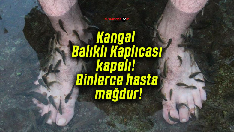 Kangal Balıklı Kaplıcası kapalı! Binlerce hasta mağdur!