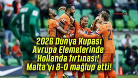 2026 Dünya Kupası Avrupa Elemelerinde Hollanda fırtınası! Malta’yı 8-0 mağlup etti!