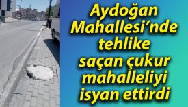 Aydoğan Mahallesi’nde tehlike saçan çukur mahalleliyi isyan ettirdi