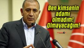 Ben kimsenin adamı olmadım! Olmayacağım!