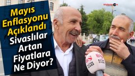 Mayıs Enflasyonu Açıklandı: Sivaslılar Artan Fiyatlara Ne Diyor?