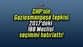 CHP’nin Gaziosmanpaşa tepkisi 2017’deki İBB Meclisi seçimini hatırlattı!