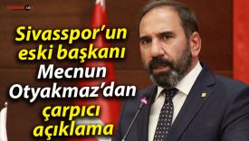 Sivasspor’un eski başkanı Mecnun Otyakmaz’dan çarpıcı açıklama