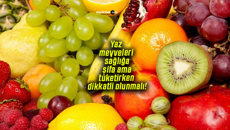 Yaz meyveleri sağlığa şifa ama tüketirken dikkatli olunmalı!