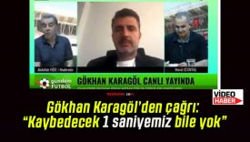 Gökhan Karagöl’den çağrı: “Kaybedecek 1 saniyemiz bile yok”