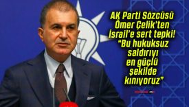 AK Parti Sözcüsü Ömer Çelik’ten İsrail’e sert tepki! “Bu hukuksuz saldırıyı en güçlü şekilde kınıyoruz”