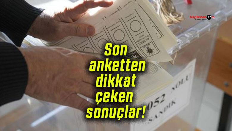 Son anketten dikkat çeken sonuçlar! AK Parti ve CHP başa baş ilerliyor!