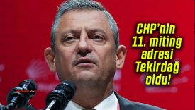 CHP’nin 11. miting adresi Tekirdağ oldu!