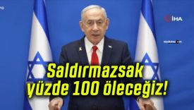 Netanyahu’dan çarpıcı açıklamalar: “Saldırmazsak yüzde 100 öleceğiz”