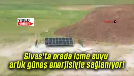 Sivas’ta orada içme suyu artık güneş enerjisiyle sağlanıyor!