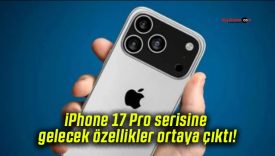 iPhone 17 Pro serisine gelecek özellikler ortaya çıktı!