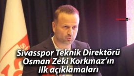 Sivasspor Teknik Direktörü Osman Zeki Korkmaz’ın ilk açıklamaları