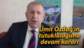 Ümit Özdağ’ın tutukluluğuna devam kararı