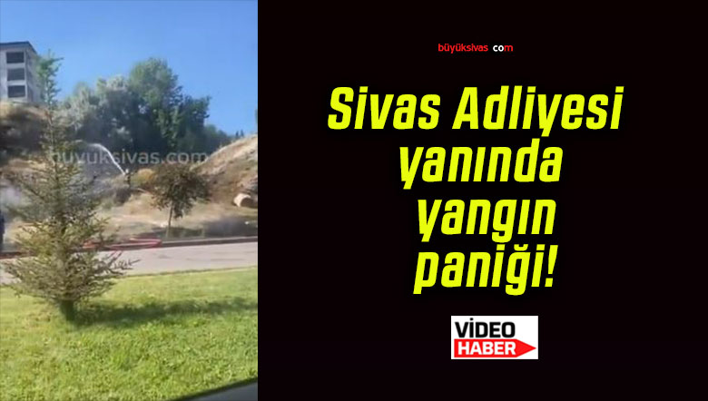 Sivas Adliyesi yanında yangın paniği!
