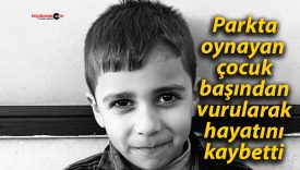Parkta oynayan çocuk başından vurularak hayatını kaybetti