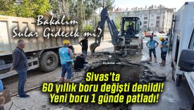 Sivas’ta 60 yıllık boru değişti denildi! Yeni boru 1 günde patladı!