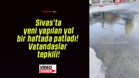 Sivas’ta yeni yapılan yol bir haftada patladı! Vatandaşlar tepkili!