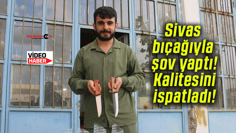 Sivas bıçağıyla şov yaptı! kalitesini ispatladı!