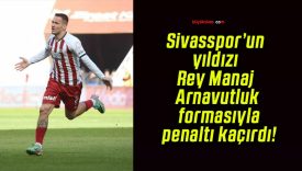 Sivasspor’un yıldızı Rey Manaj Arnavutluk formasıyla penaltı kaçırdı!