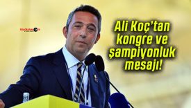 Ali Koç’tan kongre ve şampiyonluk mesajı!