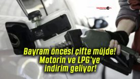 Bayram öncesi çifte müjde! Motorin ve LPG’ye indirim geliyor!