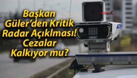 Başkan Güler’den Kritik Radar Açıklması! Cezalar Kalkıyor mu?