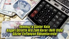 Temmuz’a Günler Kala Asgari Ücrette Ara Zam Kararı Belli Oldu! Gözler Enflasyon Rakamlarında!