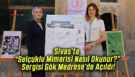 Sivas’ta “Selçuklu Mimarisi Nasıl Okunur?” Sergisi Gök Medrese’de Açıldı!