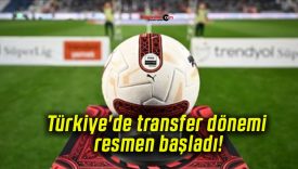 Türkiye’de transfer dönemi resmen başladı!