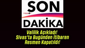 Valilik Açıkladı! Sivas’ta Bugünden İtibaren Resmen Kapatıldı!