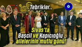 Sivas’ta Başcil ve Kapıcıoğlu ailelerinin mutlu günü!