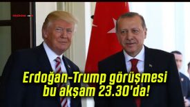 Erdoğan-Trump görüşmesi bu akşam 23.30’da!
