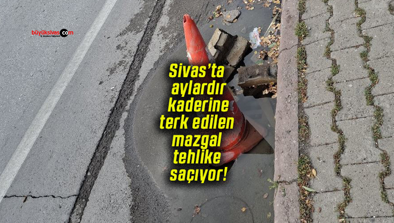 Sivas’ta aylardır kaderine terk edilen mazgal tehlike saçıyor!