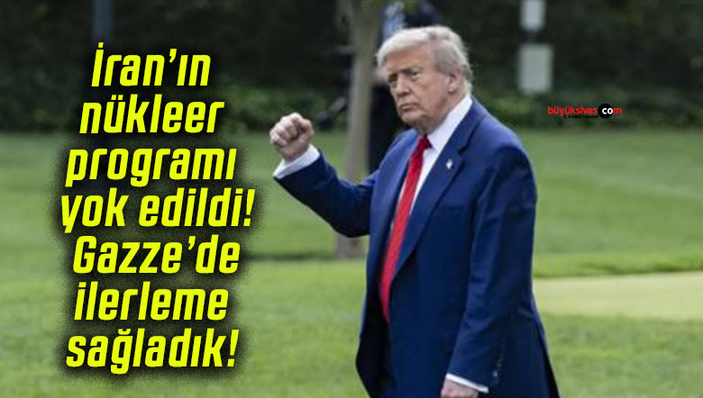 İran’ın nükleer programı yok edildi! Gazze’de ilerleme sağladık!