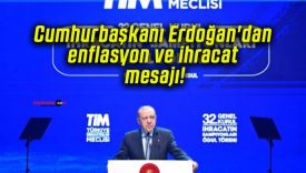 Cumhurbaşkanı Erdoğan’dan enflasyon ve ihracat mesajı!
