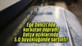 Ege Denizi’nde korkutan deprem! Datça açıklarında 5.0 büyüklüğünde sarsıntı!
