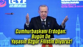 Cumhurbaşkanı Erdoğan: Bugün De Yaşasın Özgür Filistin Diyoruz!