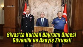 Sivas’ta Kurban Bayramı Öncesi Güvenlik ve Asayiş Zirvesi!
