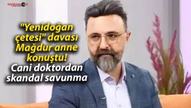 “Yenidoğan çetesi” davası: Mağdur anne konuştu! Cani doktordan skandal savunma
