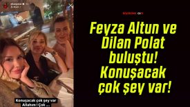 Feyza Altun ve Dilan Polat buluştu! Konuşacak çok şey var!