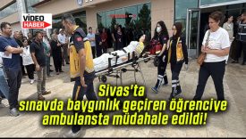 Sivas’ta sınavda baygınlık geçiren öğrenciye ambulansta müdahale edildi!