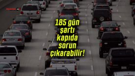 185 gün şartı kapıda sorun çıkarabilir!