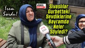 Sivaslılara sorduk! Kurban Bayramı yaklaşırken gurbetteki sevdiklerine neler söylediler?