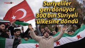 Suriyeliler geri dönüyor: 300 bin Suriyeli ülkesine döndü