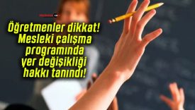 Öğretmenler dikkat! Mesleki çalışma programında yer değişikliği hakkı tanındı!