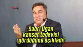 Sabri Ugan kanser tedavisi gördüğünü açıkladı!