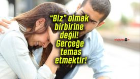 “Biz” olmak birbirine değil! Gerçeğe temas etmektir!