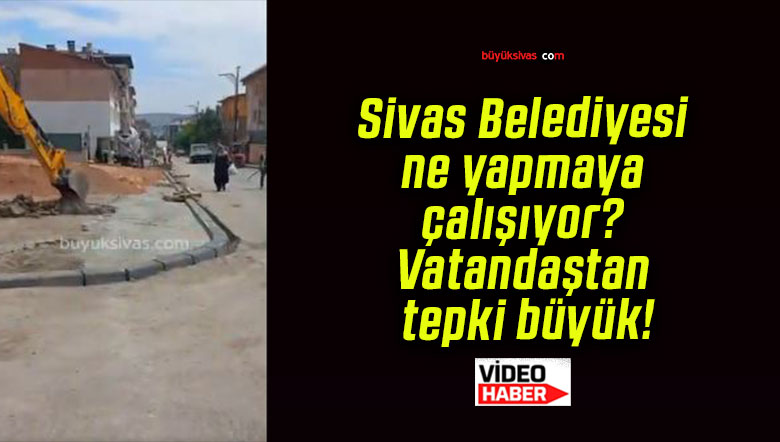 Sivas Belediyesi ne yapmaya çalışıyor? Vatandaştan tepki büyük!