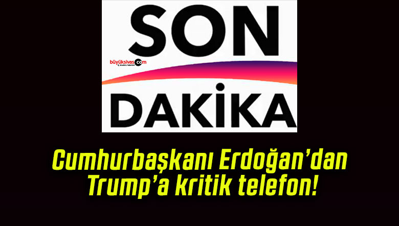 Cumhurbaşkanı Erdoğan’dan Trump’a kritik telefon!