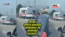 Sivas çevre yolunda ambulans ile otomobil çarpıştı!